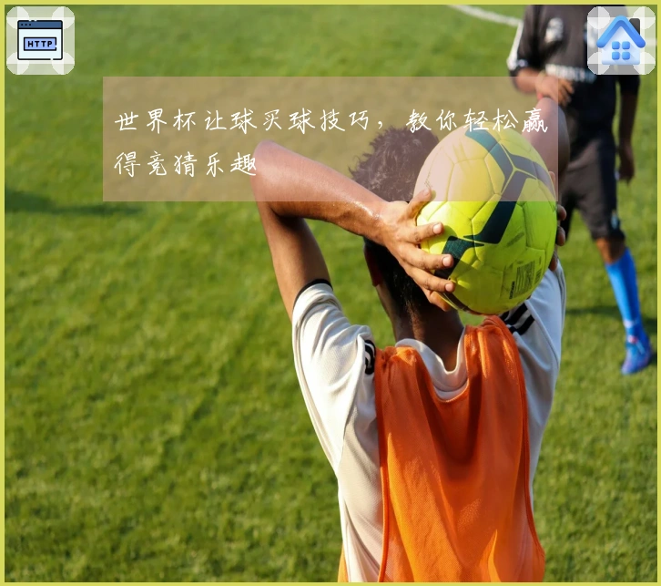 世界杯让球买球技巧，教你轻松赢得竞猜乐趣